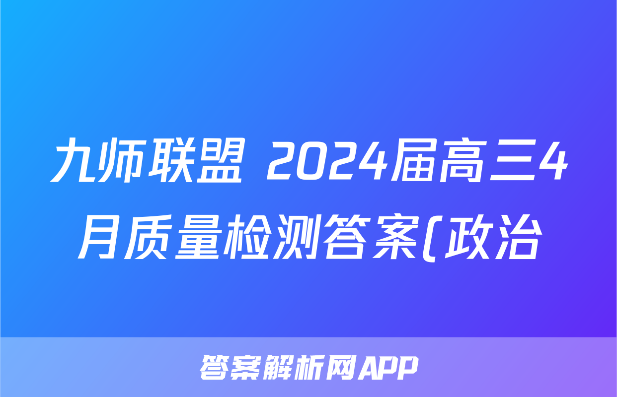 九师联盟 2024届高三4月质量检测答案(政治)